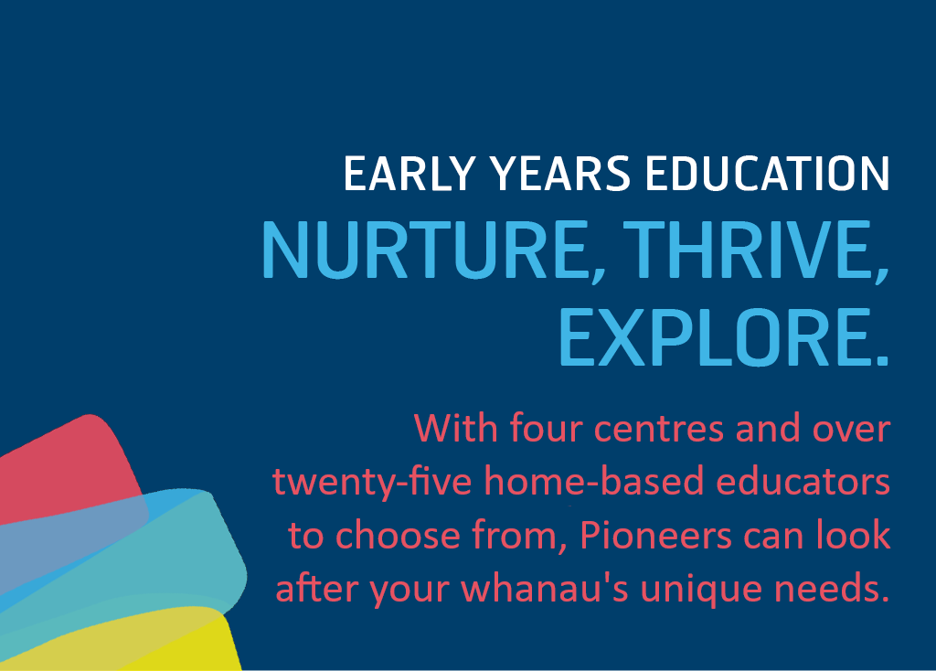 With four centres and over tewnty-five home-based educators to choose from, Pioneers can look after your whanau’s unique needs